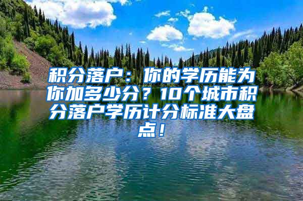 积分落户：你的学历能为你加多少分？10个城市积分落户学历计分标准大盘点！