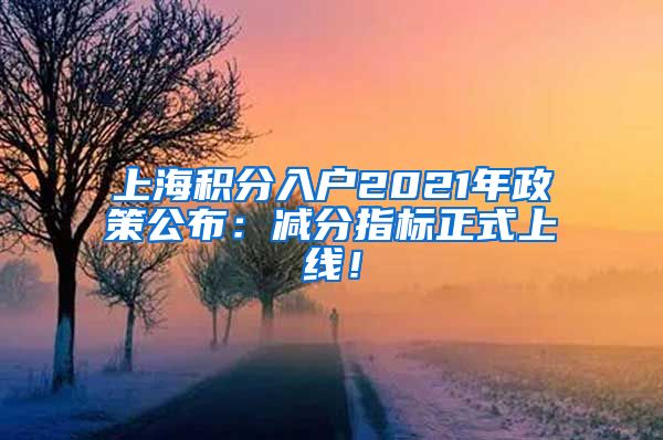 上海积分入户2021年政策公布：减分指标正式上线！