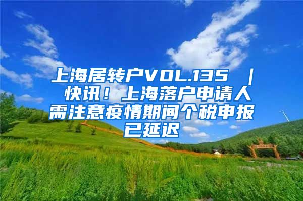 上海居转户VOL.135 ｜ 快讯！上海落户申请人需注意疫情期间个税申报已延迟