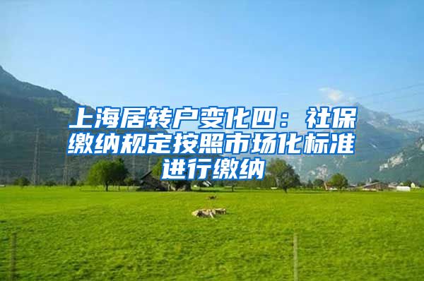 上海居转户变化四：社保缴纳规定按照市场化标准进行缴纳