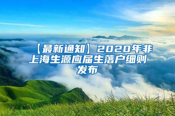 【最新通知】2020年非上海生源应届生落户细则发布