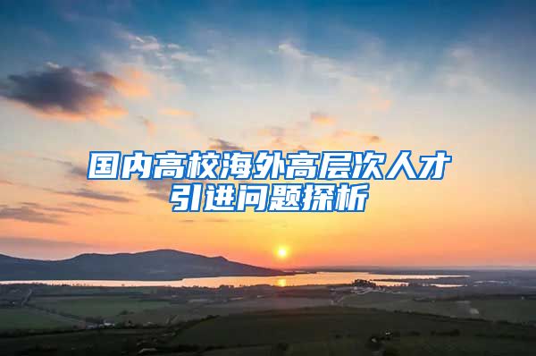 国内高校海外高层次人才引进问题探析