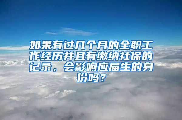 如果有过几个月的全职工作经历并且有缴纳社保的记录，会影响应届生的身份吗？