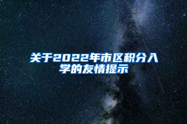 关于2022年市区积分入学的友情提示