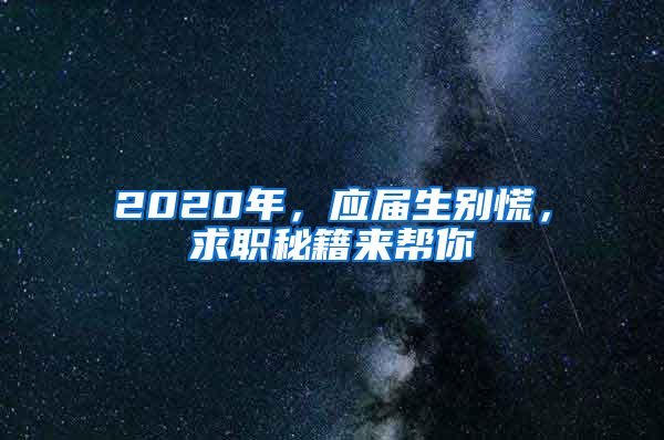 2020年，应届生别慌，求职秘籍来帮你