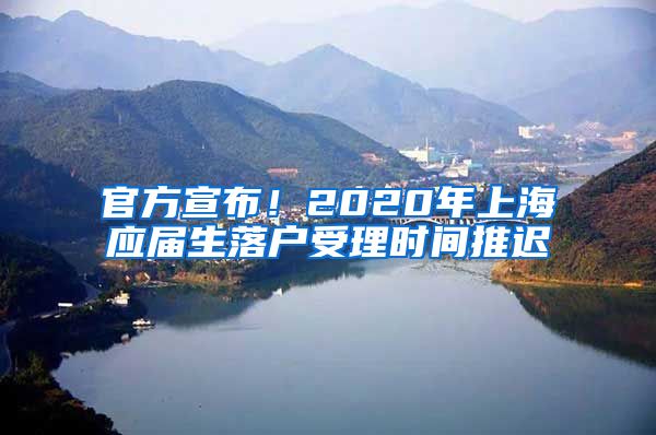 官方宣布！2020年上海应届生落户受理时间推迟