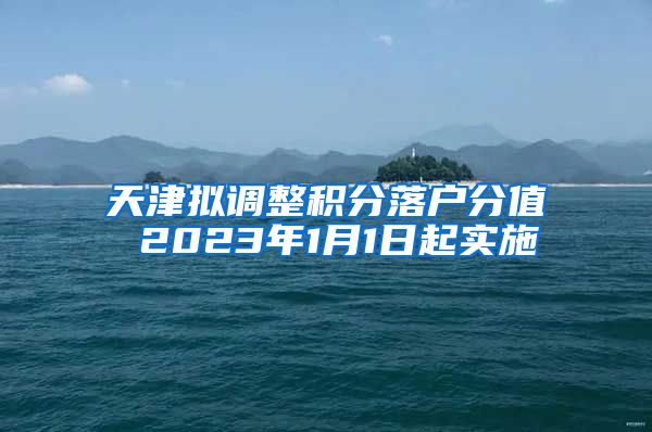 天津拟调整积分落户分值 2023年1月1日起实施