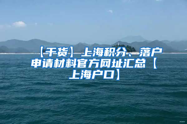 【干货】上海积分、落户申请材料官方网址汇总【上海户口】