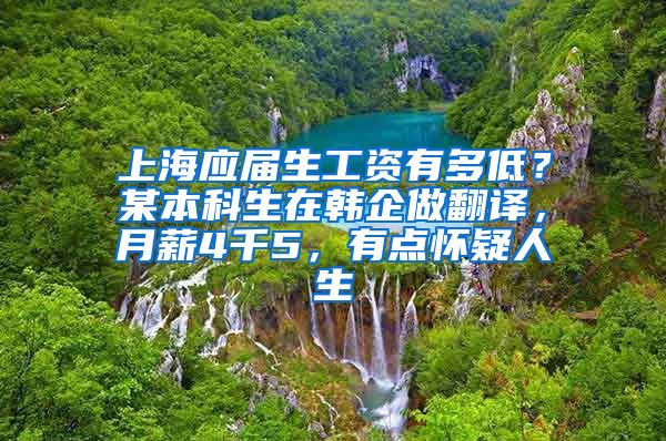 上海应届生工资有多低？某本科生在韩企做翻译，月薪4千5，有点怀疑人生