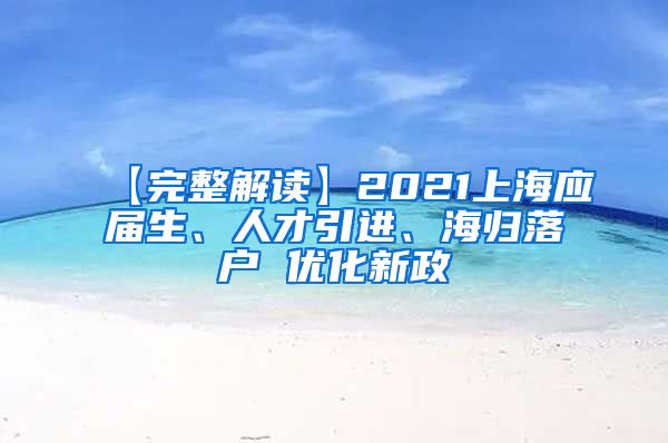 【完整解读】2021上海应届生、人才引进、海归落户 优化新政