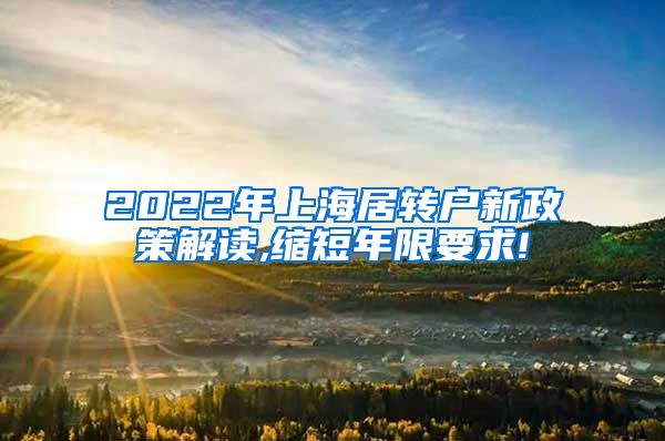 2022年上海居转户新政策解读,缩短年限要求!