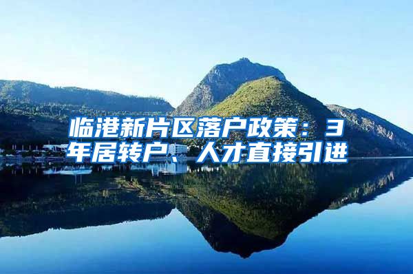 临港新片区落户政策：3年居转户、人才直接引进