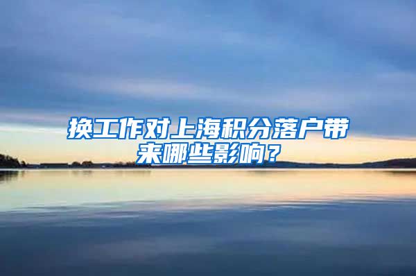 换工作对上海积分落户带来哪些影响？