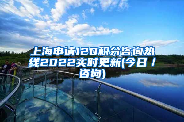 上海申请120积分咨询热线2022实时更新(今日／咨询)