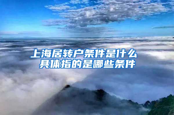 上海居转户条件是什么 具体指的是哪些条件