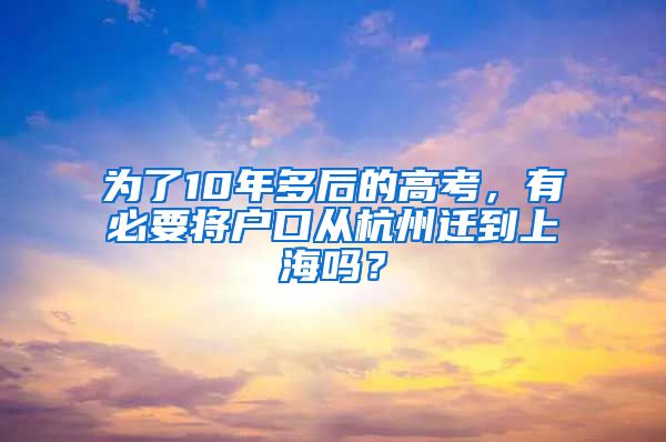 为了10年多后的高考，有必要将户口从杭州迁到上海吗？