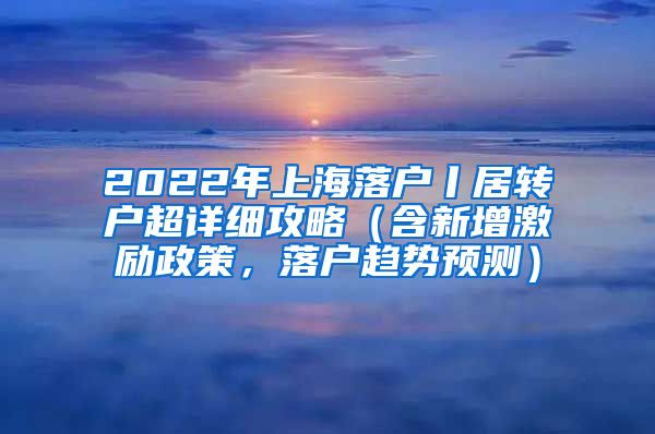 2022年上海落户丨居转户超详细攻略（含新增激励政策，落户趋势预测）