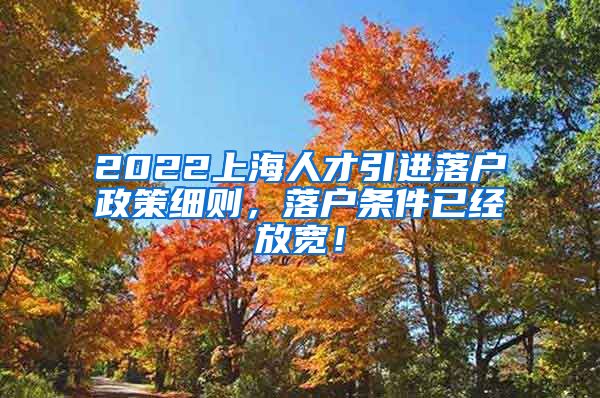 2022上海人才引进落户政策细则，落户条件已经放宽！