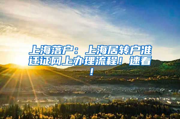 上海落户：上海居转户准迁证网上办理流程！速看！