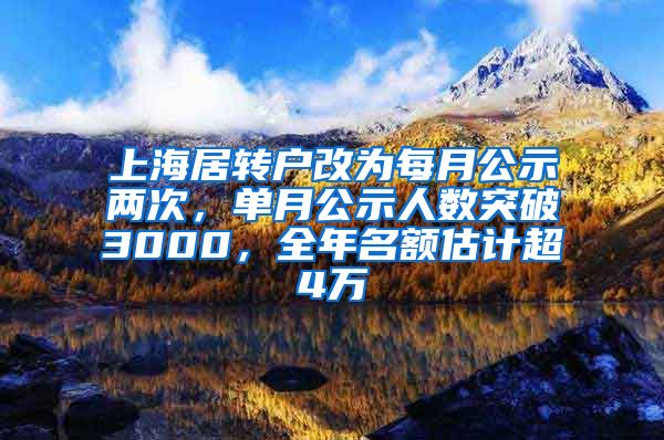 上海居转户改为每月公示两次，单月公示人数突破3000，全年名额估计超4万