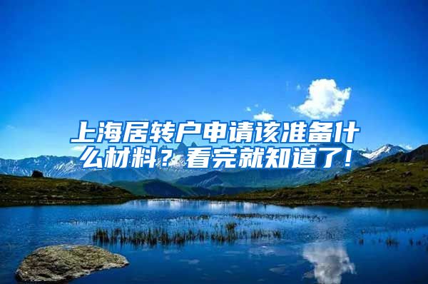 上海居转户申请该准备什么材料？看完就知道了!