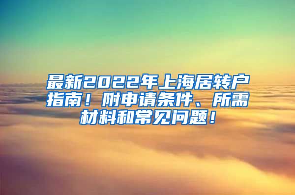 最新2022年上海居转户指南！附申请条件、所需材料和常见问题！