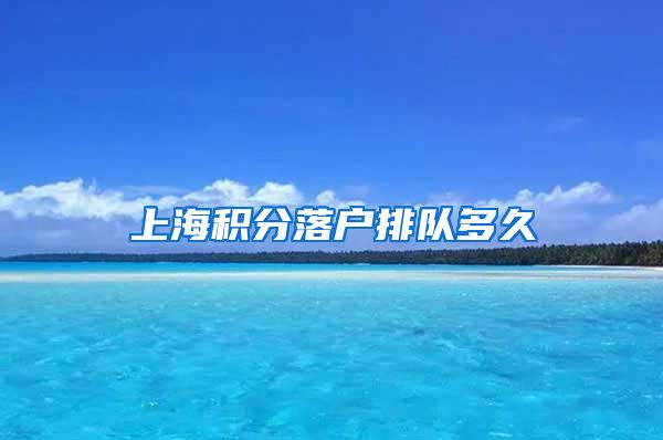 上海积分落户排队多久