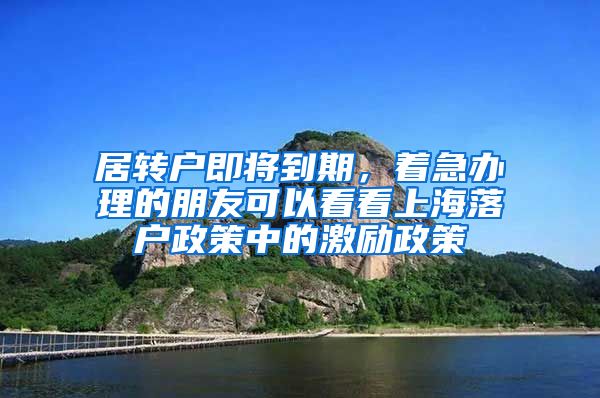 居转户即将到期，着急办理的朋友可以看看上海落户政策中的激励政策