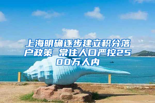 上海明确逐步建立积分落户政策 常住人口严控2500万人内