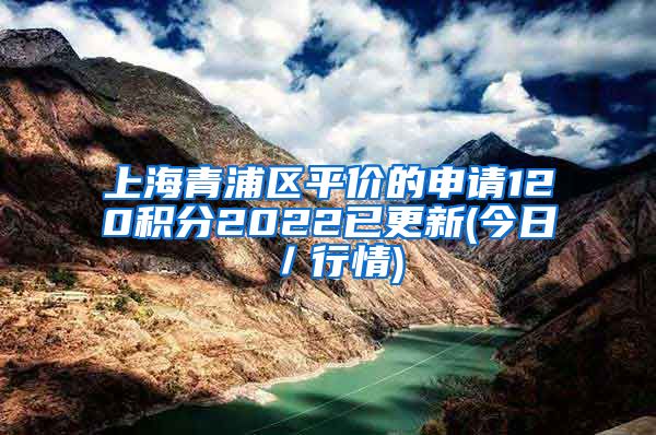 上海青浦区平价的申请120积分2022已更新(今日／行情)