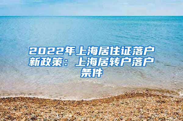 2022年上海居住证落户新政策：上海居转户落户条件