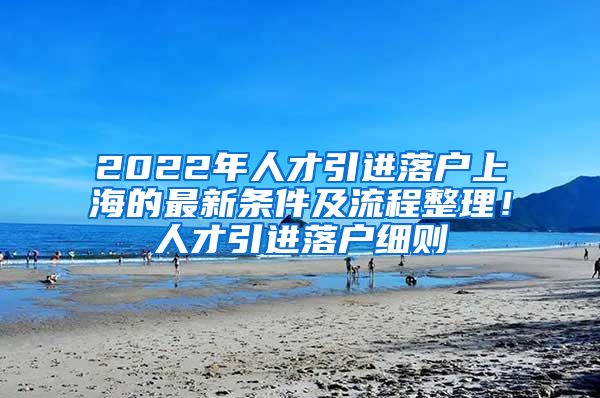 2022年人才引进落户上海的最新条件及流程整理！人才引进落户细则