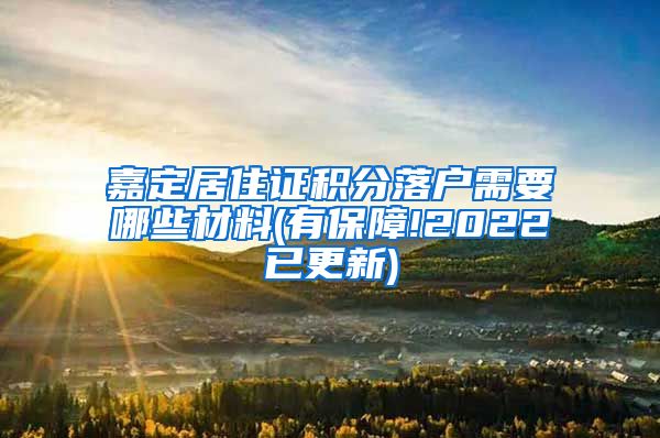 嘉定居住证积分落户需要哪些材料(有保障!2022已更新)