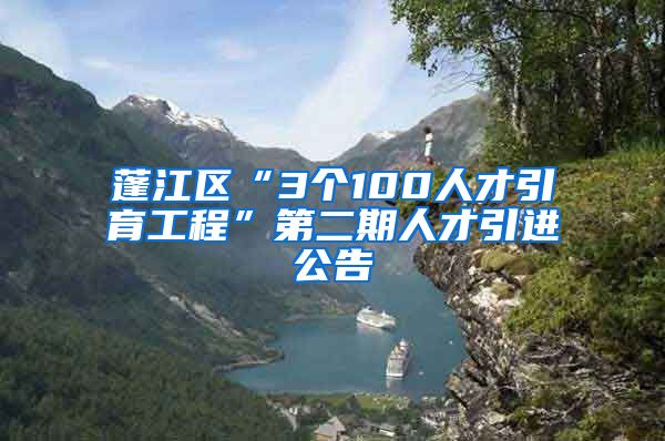 蓬江区“3个100人才引育工程”第二期人才引进公告