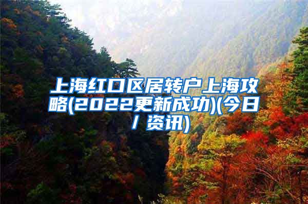 上海红口区居转户上海攻略(2022更新成功)(今日／资讯)