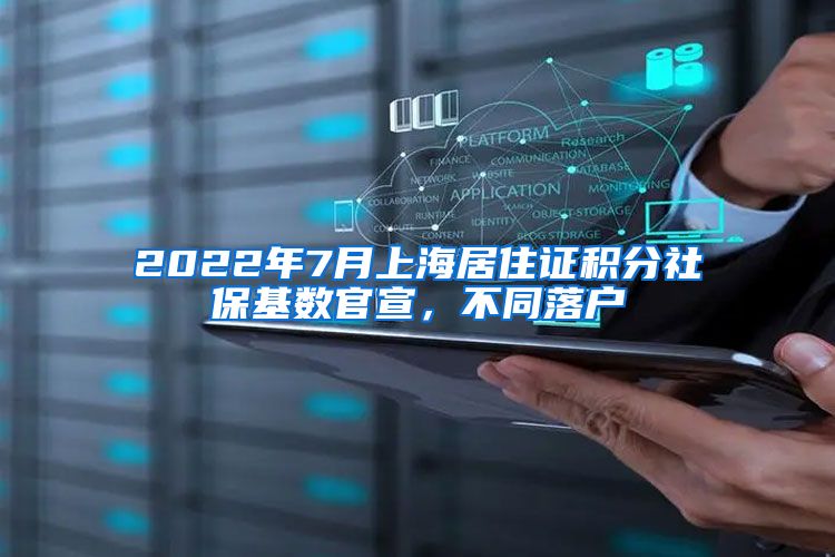 2022年7月上海居住证积分社保基数官宣，不同落户