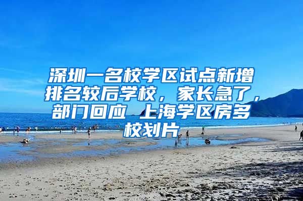 深圳一名校学区试点新增排名较后学校，家长急了，部门回应 上海学区房多校划片