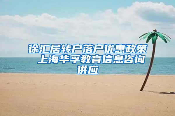 徐汇居转户落户优惠政策 上海华孚教育信息咨询供应