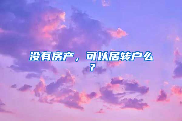 没有房产，可以居转户么？