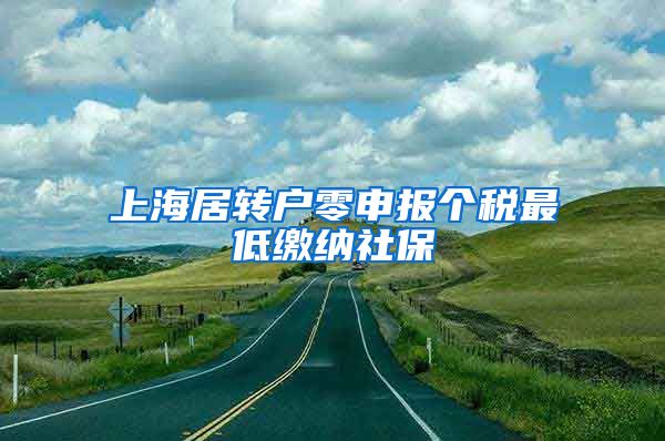 上海居转户零申报个税最低缴纳社保