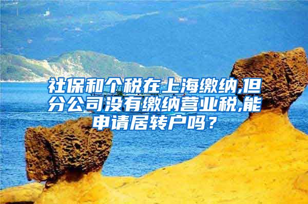 社保和个税在上海缴纳,但分公司没有缴纳营业税,能申请居转户吗？