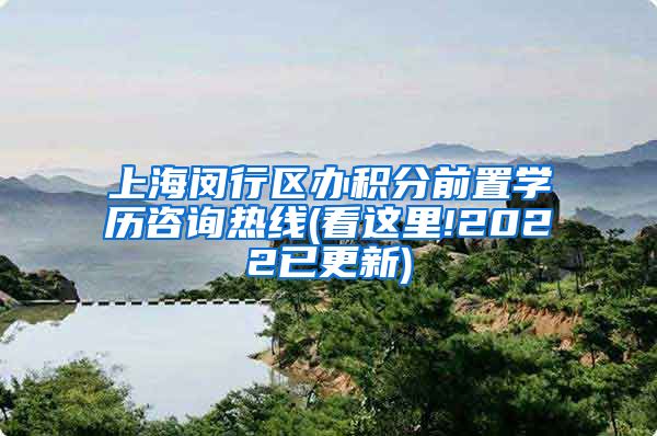 上海闵行区办积分前置学历咨询热线(看这里!2022已更新)