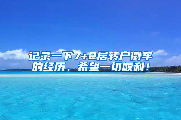 记录一下7+2居转户倒车的经历，希望一切顺利！