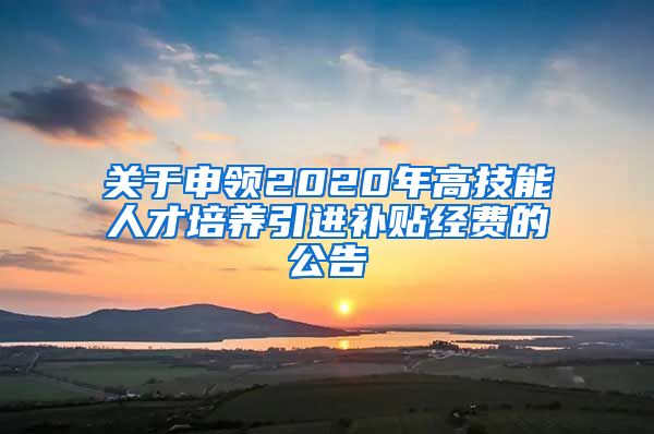 关于申领2020年高技能人才培养引进补贴经费的公告