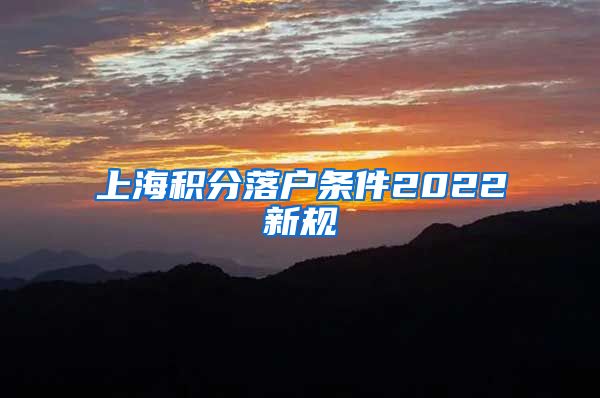 上海积分落户条件2022新规