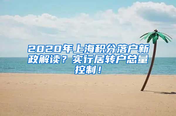 2020年上海积分落户新政解读？实行居转户总量控制！