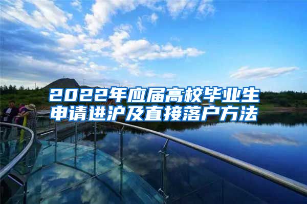 2022年应届高校毕业生申请进沪及直接落户方法