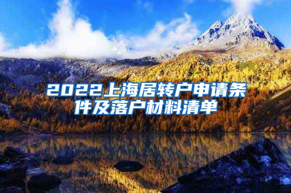 2022上海居转户申请条件及落户材料清单