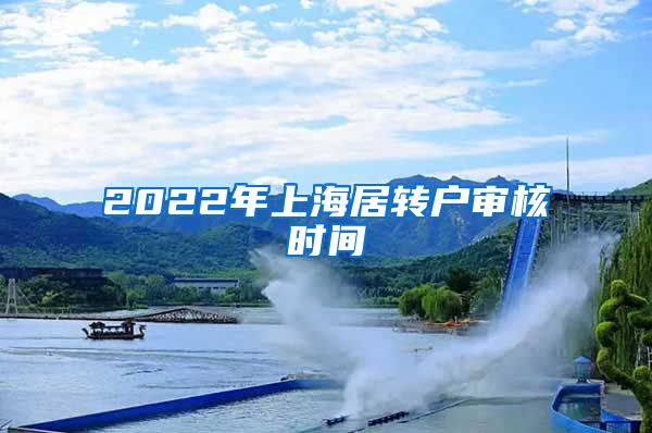 2022年上海居转户审核时间