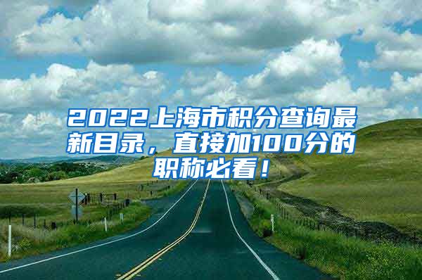 2022上海市积分查询最新目录，直接加100分的职称必看！